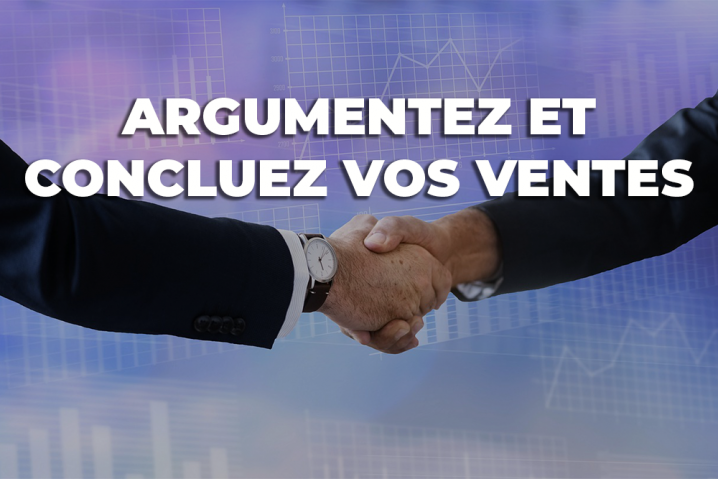 FORMATION: ARGUMENTEZ ET CONCLUEZ VOS VENTES